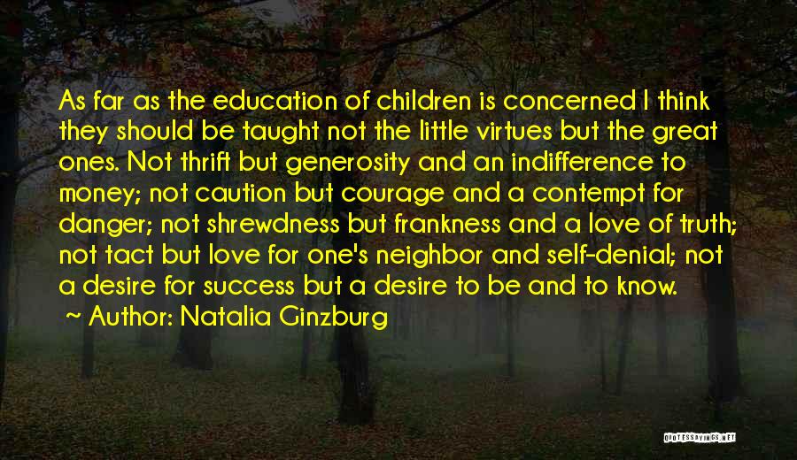 Natalia Ginzburg Quotes: As Far As The Education Of Children Is Concerned I Think They Should Be Taught Not The Little Virtues But