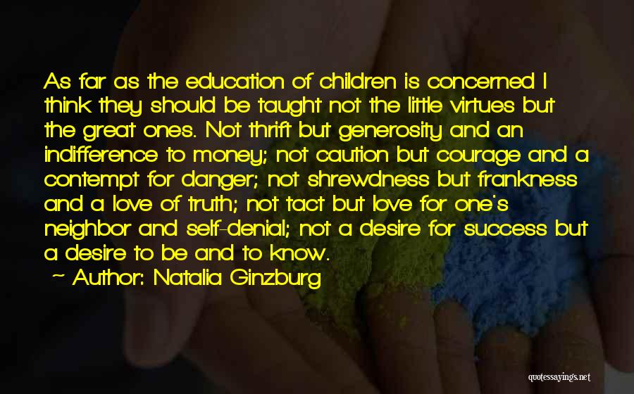 Natalia Ginzburg Quotes: As Far As The Education Of Children Is Concerned I Think They Should Be Taught Not The Little Virtues But