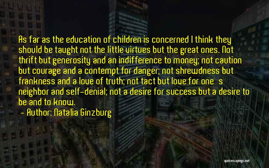 Natalia Ginzburg Quotes: As Far As The Education Of Children Is Concerned I Think They Should Be Taught Not The Little Virtues But