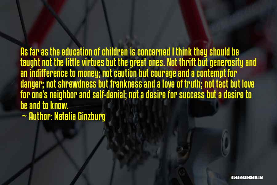 Natalia Ginzburg Quotes: As Far As The Education Of Children Is Concerned I Think They Should Be Taught Not The Little Virtues But