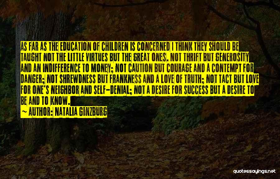 Natalia Ginzburg Quotes: As Far As The Education Of Children Is Concerned I Think They Should Be Taught Not The Little Virtues But