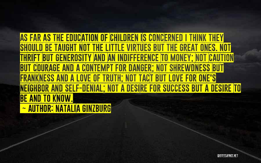 Natalia Ginzburg Quotes: As Far As The Education Of Children Is Concerned I Think They Should Be Taught Not The Little Virtues But