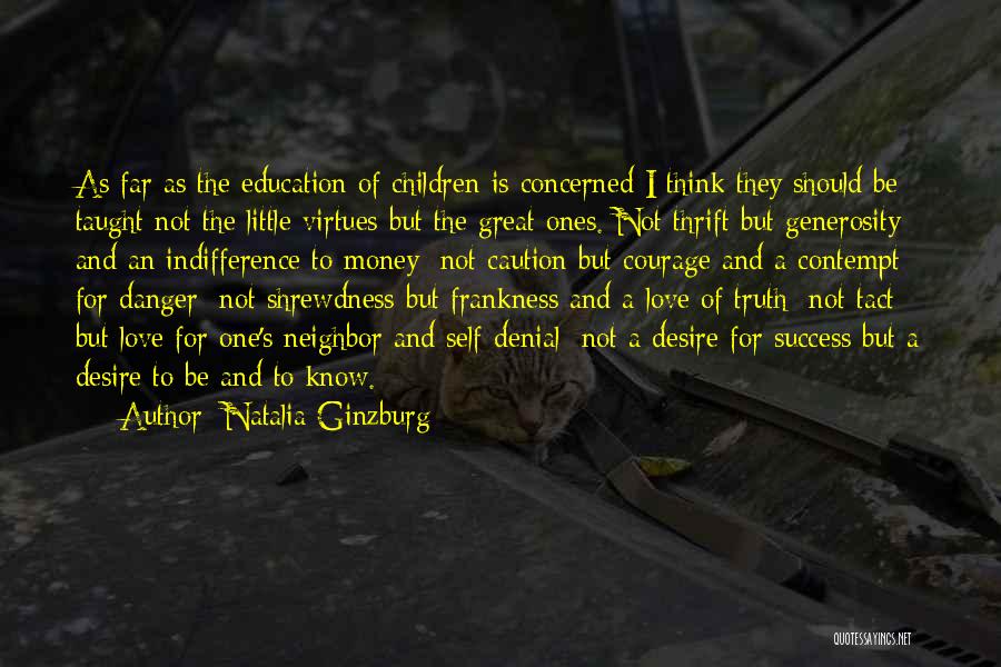 Natalia Ginzburg Quotes: As Far As The Education Of Children Is Concerned I Think They Should Be Taught Not The Little Virtues But