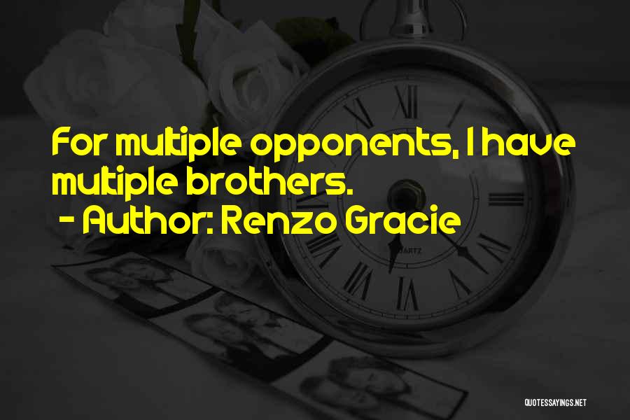 Renzo Gracie Quotes: For Multiple Opponents, I Have Multiple Brothers.
