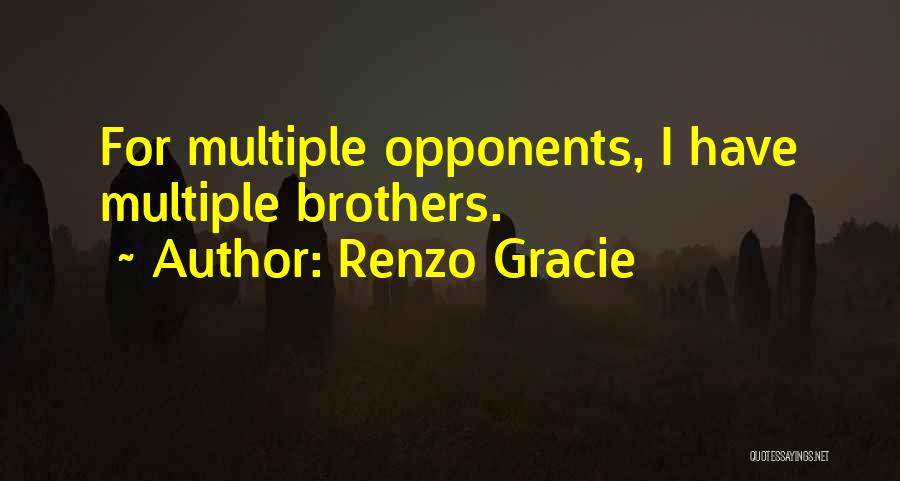 Renzo Gracie Quotes: For Multiple Opponents, I Have Multiple Brothers.