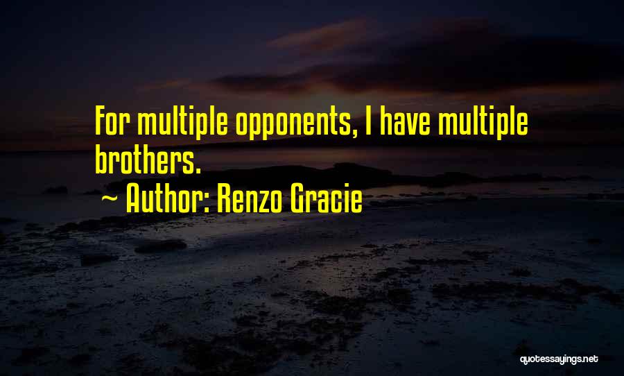Renzo Gracie Quotes: For Multiple Opponents, I Have Multiple Brothers.