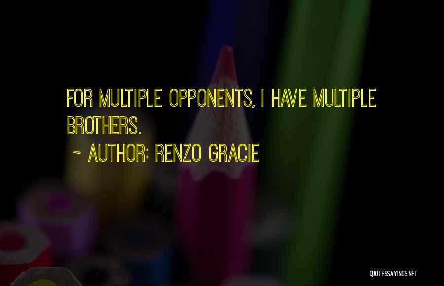 Renzo Gracie Quotes: For Multiple Opponents, I Have Multiple Brothers.