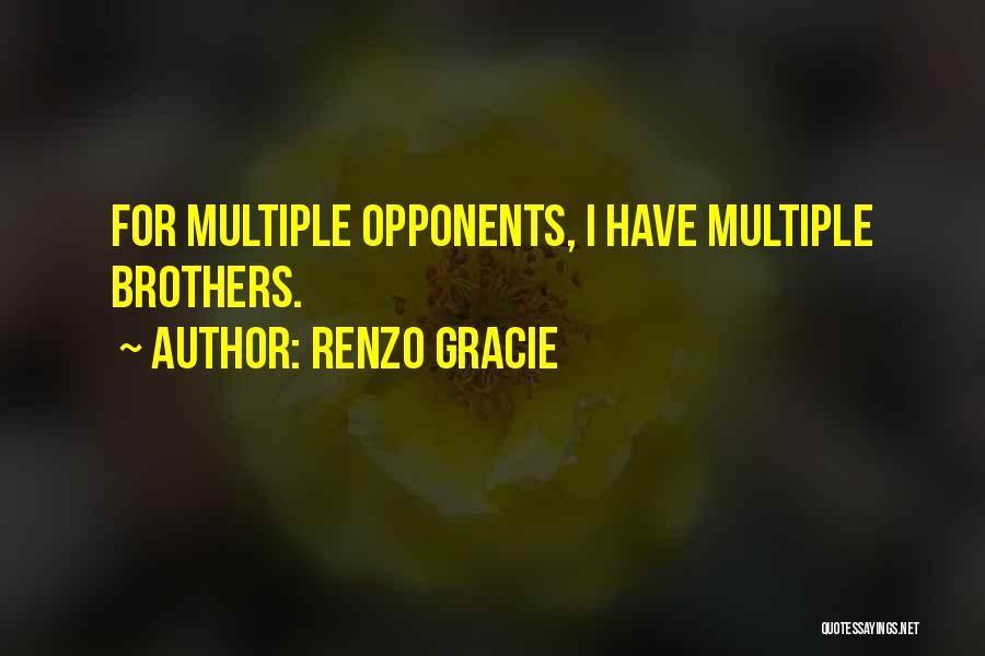 Renzo Gracie Quotes: For Multiple Opponents, I Have Multiple Brothers.