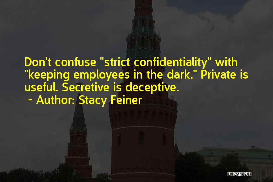 Stacy Feiner Quotes: Don't Confuse Strict Confidentiality With Keeping Employees In The Dark. Private Is Useful. Secretive Is Deceptive.