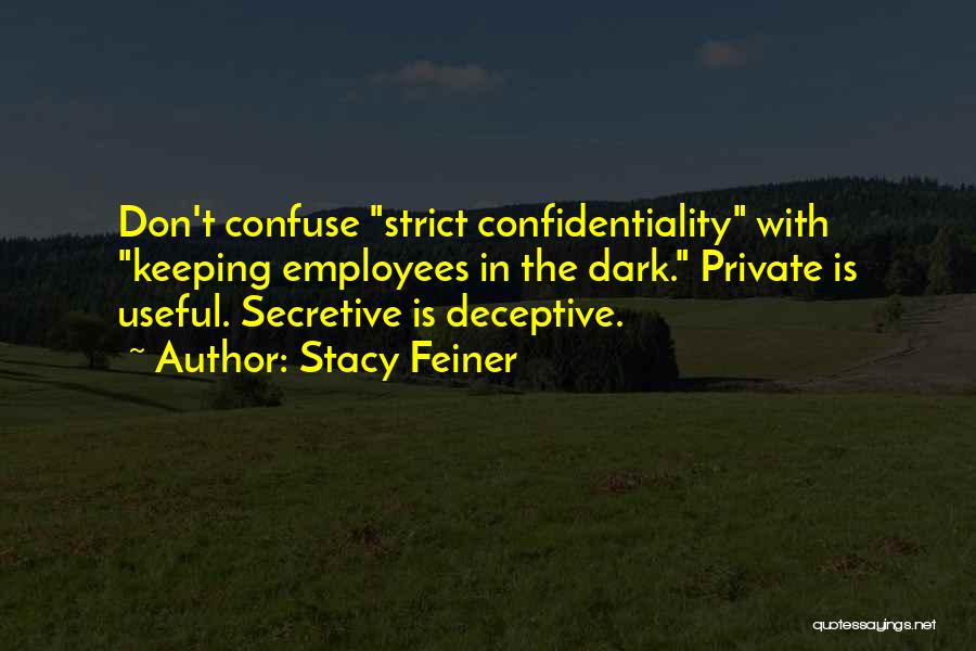 Stacy Feiner Quotes: Don't Confuse Strict Confidentiality With Keeping Employees In The Dark. Private Is Useful. Secretive Is Deceptive.