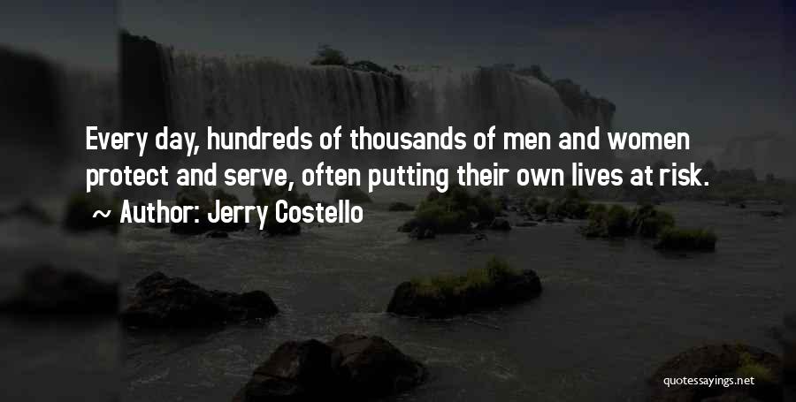 Jerry Costello Quotes: Every Day, Hundreds Of Thousands Of Men And Women Protect And Serve, Often Putting Their Own Lives At Risk.