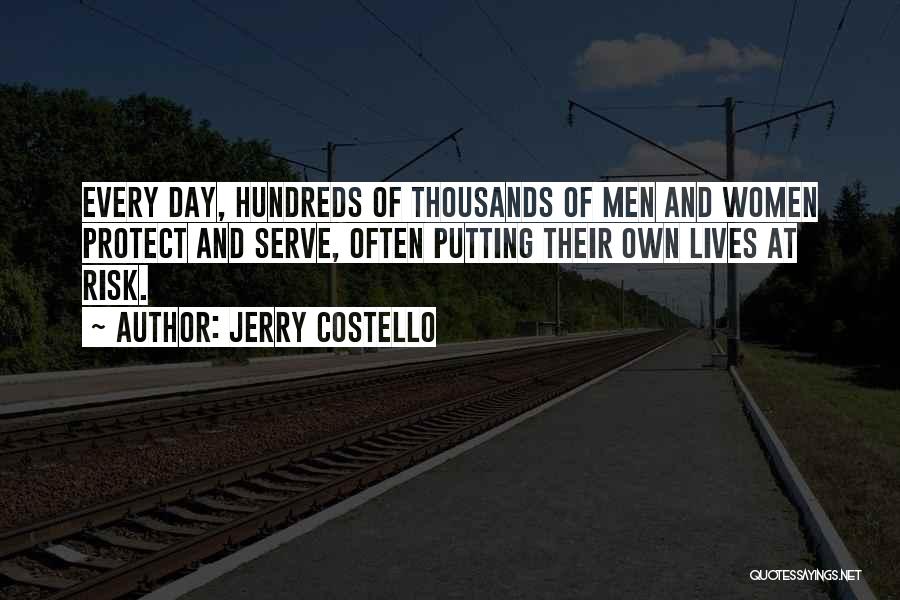 Jerry Costello Quotes: Every Day, Hundreds Of Thousands Of Men And Women Protect And Serve, Often Putting Their Own Lives At Risk.
