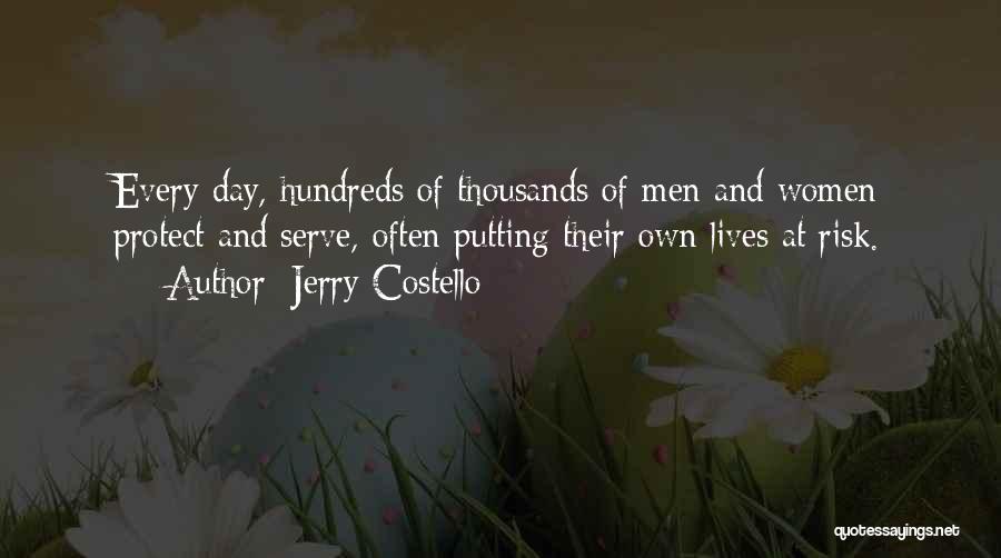 Jerry Costello Quotes: Every Day, Hundreds Of Thousands Of Men And Women Protect And Serve, Often Putting Their Own Lives At Risk.