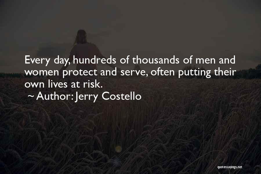 Jerry Costello Quotes: Every Day, Hundreds Of Thousands Of Men And Women Protect And Serve, Often Putting Their Own Lives At Risk.