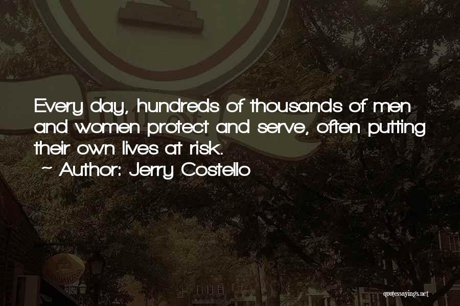Jerry Costello Quotes: Every Day, Hundreds Of Thousands Of Men And Women Protect And Serve, Often Putting Their Own Lives At Risk.