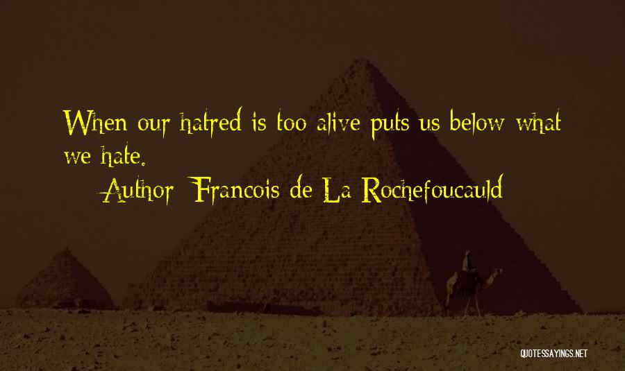 Francois De La Rochefoucauld Quotes: When Our Hatred Is Too Alive Puts Us Below What We Hate.