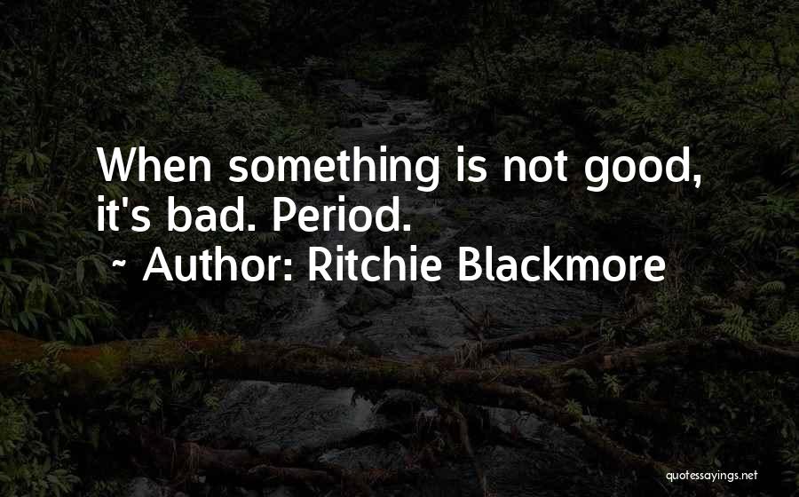 Ritchie Blackmore Quotes: When Something Is Not Good, It's Bad. Period.