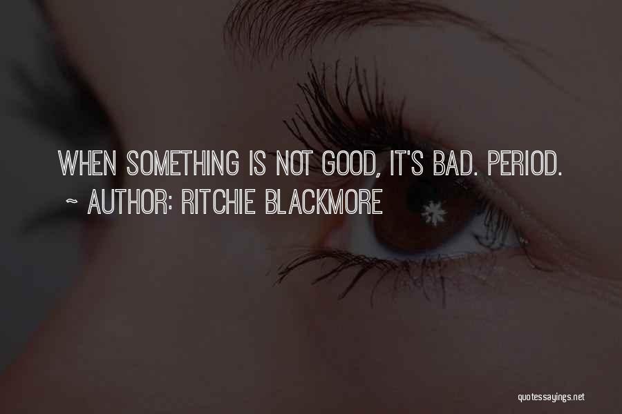 Ritchie Blackmore Quotes: When Something Is Not Good, It's Bad. Period.