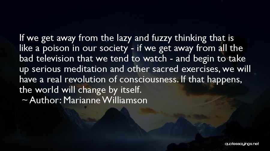 Marianne Williamson Quotes: If We Get Away From The Lazy And Fuzzy Thinking That Is Like A Poison In Our Society - If