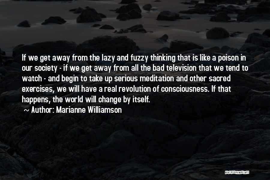 Marianne Williamson Quotes: If We Get Away From The Lazy And Fuzzy Thinking That Is Like A Poison In Our Society - If