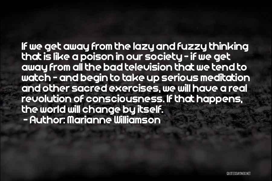 Marianne Williamson Quotes: If We Get Away From The Lazy And Fuzzy Thinking That Is Like A Poison In Our Society - If