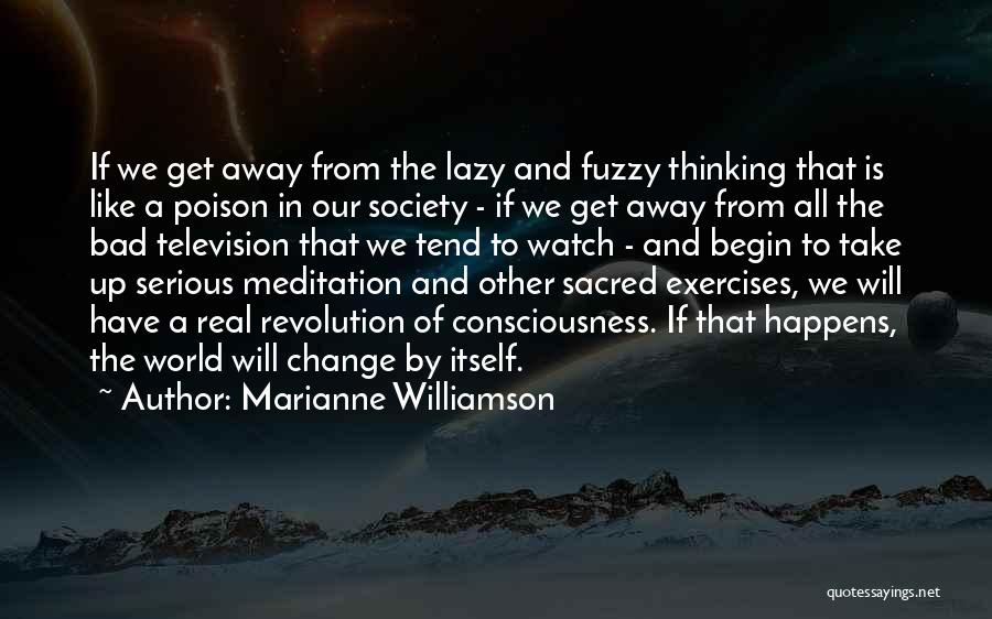 Marianne Williamson Quotes: If We Get Away From The Lazy And Fuzzy Thinking That Is Like A Poison In Our Society - If