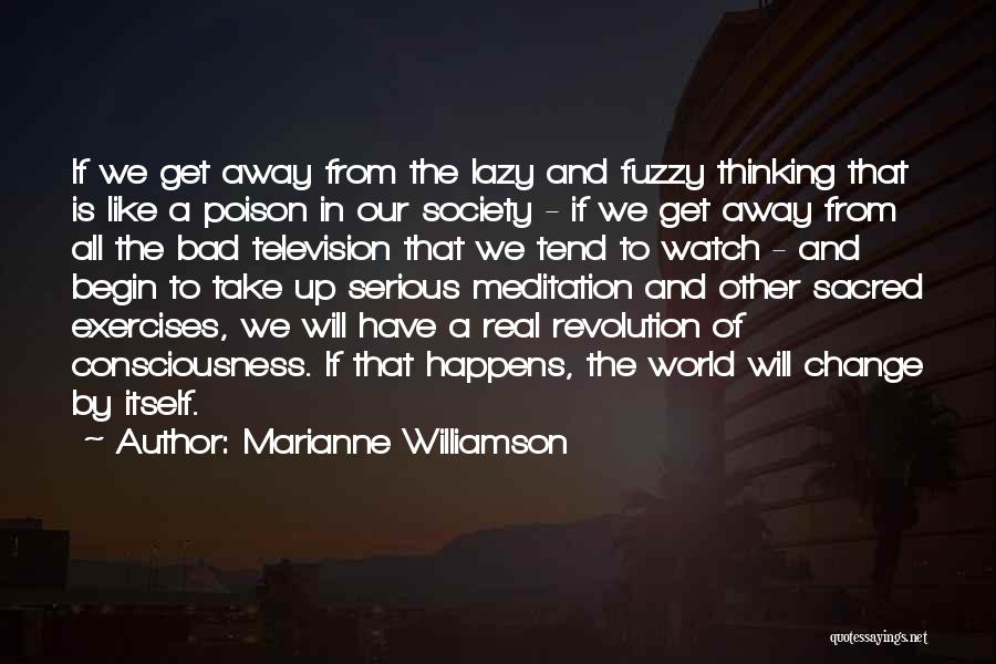 Marianne Williamson Quotes: If We Get Away From The Lazy And Fuzzy Thinking That Is Like A Poison In Our Society - If