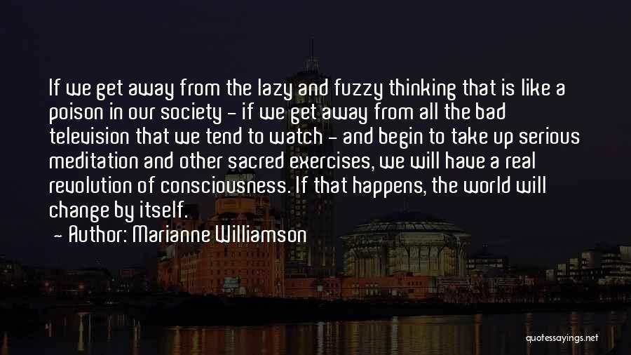 Marianne Williamson Quotes: If We Get Away From The Lazy And Fuzzy Thinking That Is Like A Poison In Our Society - If