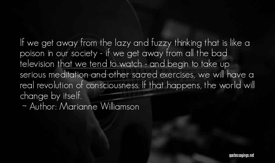 Marianne Williamson Quotes: If We Get Away From The Lazy And Fuzzy Thinking That Is Like A Poison In Our Society - If