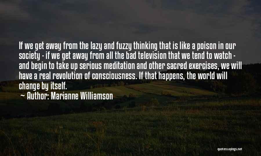 Marianne Williamson Quotes: If We Get Away From The Lazy And Fuzzy Thinking That Is Like A Poison In Our Society - If