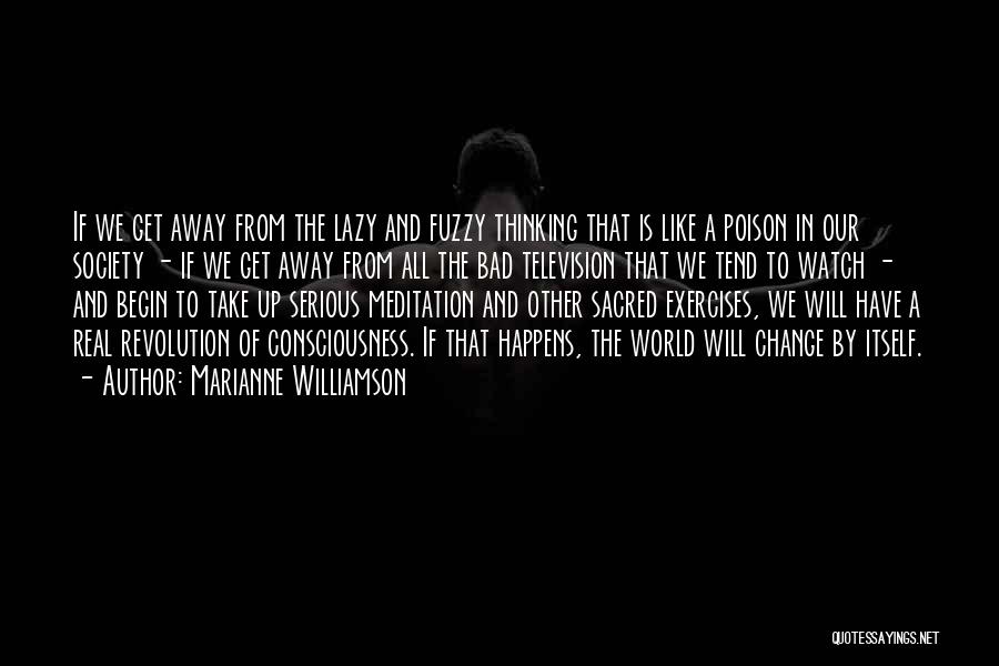 Marianne Williamson Quotes: If We Get Away From The Lazy And Fuzzy Thinking That Is Like A Poison In Our Society - If