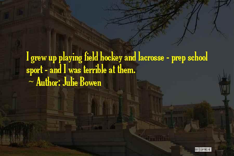 Julie Bowen Quotes: I Grew Up Playing Field Hockey And Lacrosse - Prep School Sport - And I Was Terrible At Them.