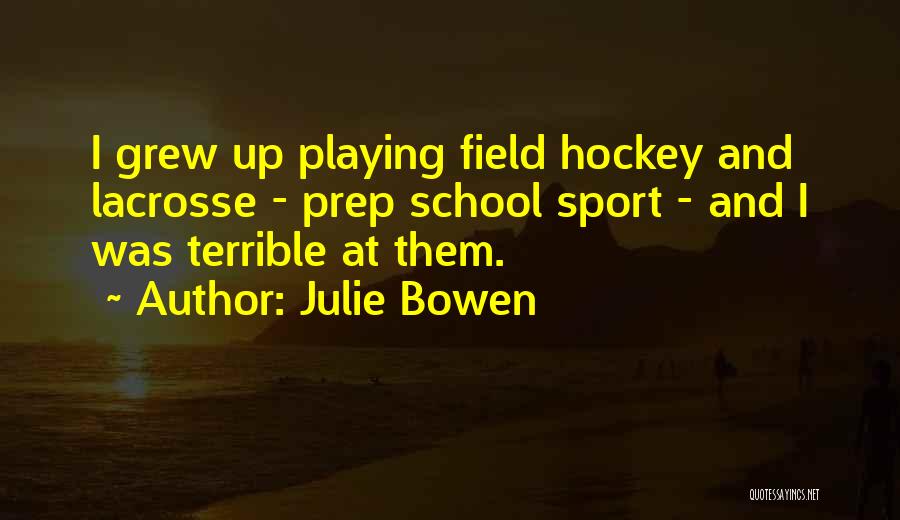 Julie Bowen Quotes: I Grew Up Playing Field Hockey And Lacrosse - Prep School Sport - And I Was Terrible At Them.