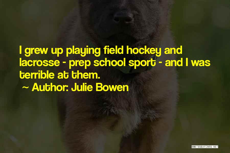 Julie Bowen Quotes: I Grew Up Playing Field Hockey And Lacrosse - Prep School Sport - And I Was Terrible At Them.