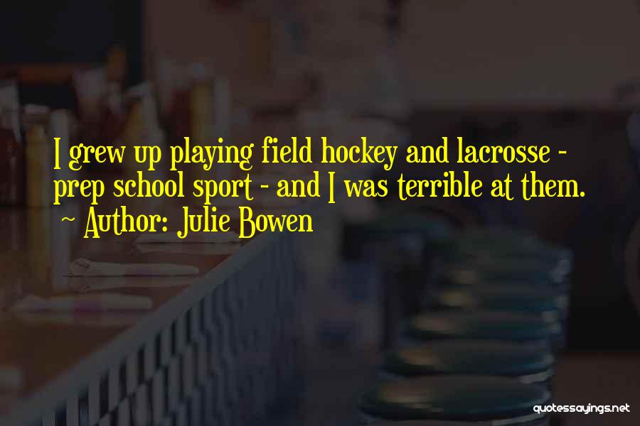 Julie Bowen Quotes: I Grew Up Playing Field Hockey And Lacrosse - Prep School Sport - And I Was Terrible At Them.