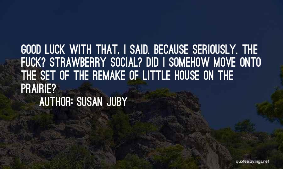 Susan Juby Quotes: Good Luck With That, I Said. Because Seriously. The Fuck? Strawberry Social? Did I Somehow Move Onto The Set Of