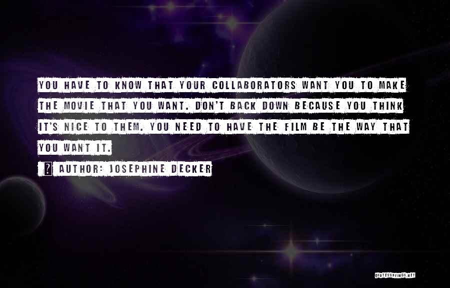 Josephine Decker Quotes: You Have To Know That Your Collaborators Want You To Make The Movie That You Want. Don't Back Down Because