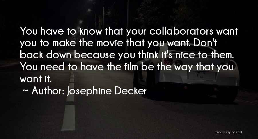 Josephine Decker Quotes: You Have To Know That Your Collaborators Want You To Make The Movie That You Want. Don't Back Down Because