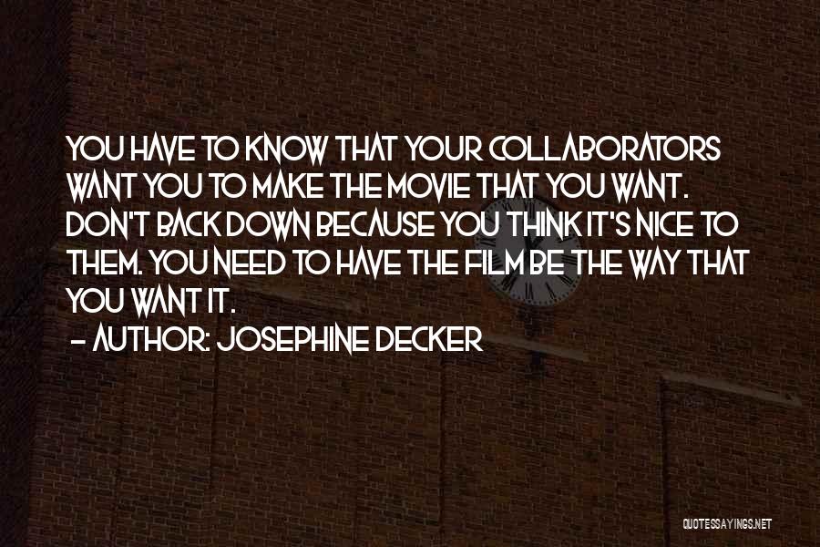 Josephine Decker Quotes: You Have To Know That Your Collaborators Want You To Make The Movie That You Want. Don't Back Down Because