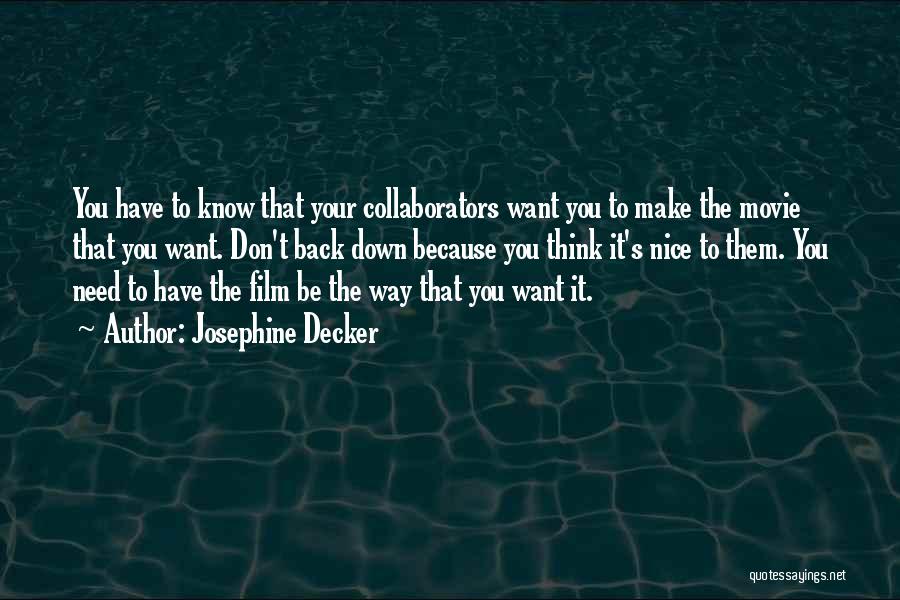 Josephine Decker Quotes: You Have To Know That Your Collaborators Want You To Make The Movie That You Want. Don't Back Down Because