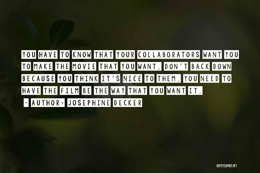 Josephine Decker Quotes: You Have To Know That Your Collaborators Want You To Make The Movie That You Want. Don't Back Down Because