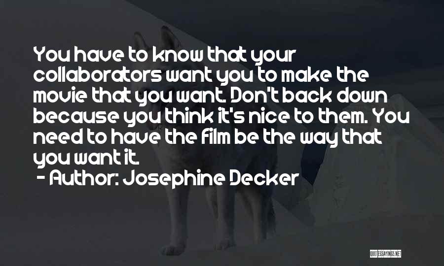 Josephine Decker Quotes: You Have To Know That Your Collaborators Want You To Make The Movie That You Want. Don't Back Down Because