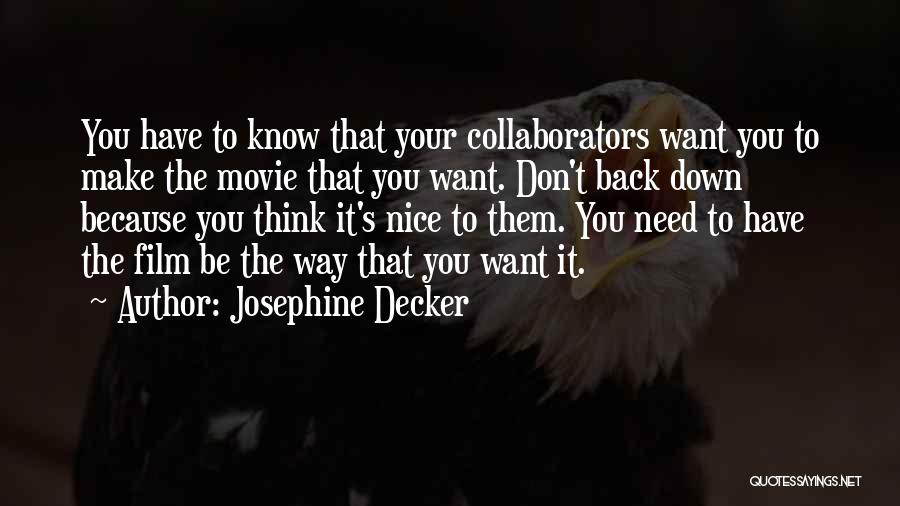 Josephine Decker Quotes: You Have To Know That Your Collaborators Want You To Make The Movie That You Want. Don't Back Down Because