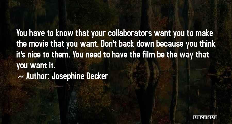 Josephine Decker Quotes: You Have To Know That Your Collaborators Want You To Make The Movie That You Want. Don't Back Down Because