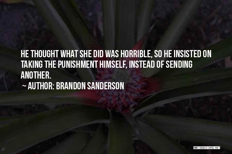 Brandon Sanderson Quotes: He Thought What She Did Was Horrible, So He Insisted On Taking The Punishment Himself, Instead Of Sending Another.