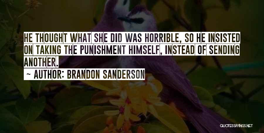 Brandon Sanderson Quotes: He Thought What She Did Was Horrible, So He Insisted On Taking The Punishment Himself, Instead Of Sending Another.