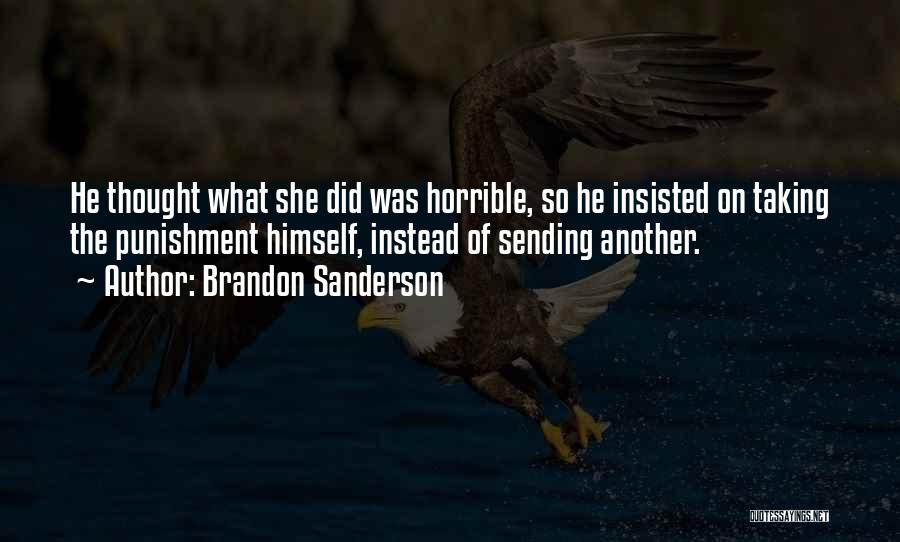 Brandon Sanderson Quotes: He Thought What She Did Was Horrible, So He Insisted On Taking The Punishment Himself, Instead Of Sending Another.