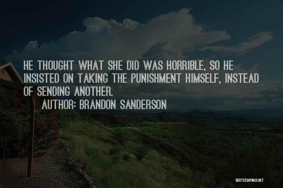 Brandon Sanderson Quotes: He Thought What She Did Was Horrible, So He Insisted On Taking The Punishment Himself, Instead Of Sending Another.