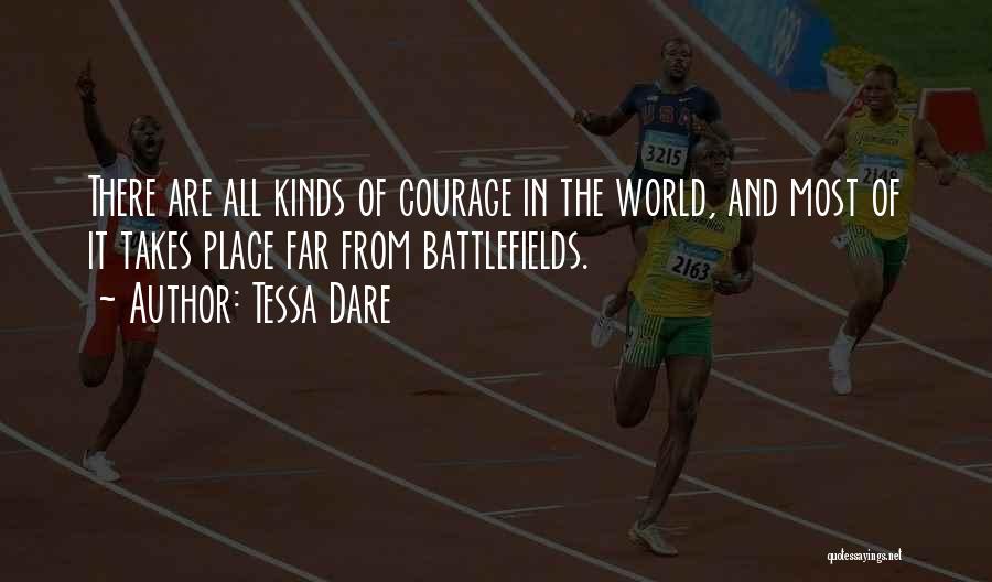 Tessa Dare Quotes: There Are All Kinds Of Courage In The World, And Most Of It Takes Place Far From Battlefields.