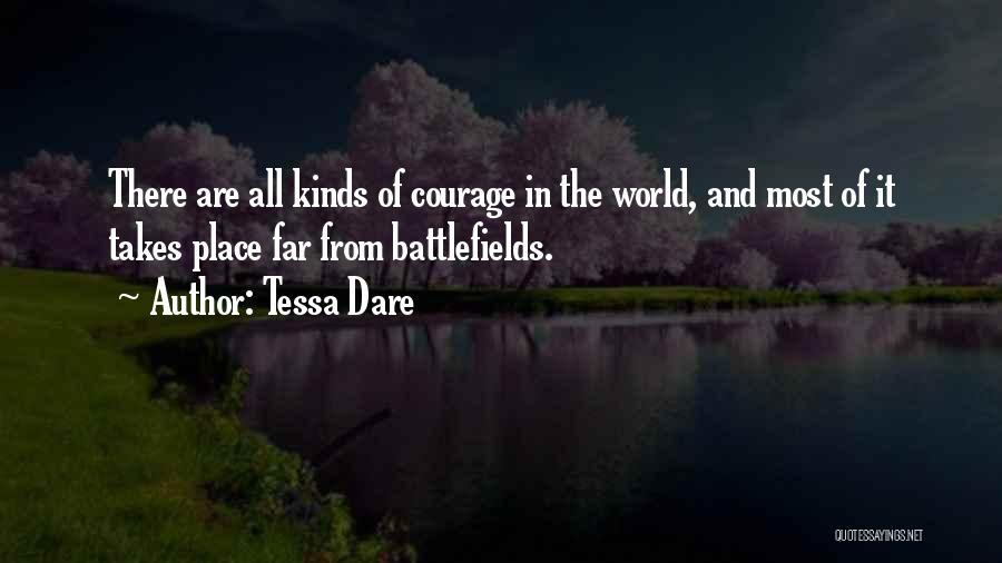 Tessa Dare Quotes: There Are All Kinds Of Courage In The World, And Most Of It Takes Place Far From Battlefields.
